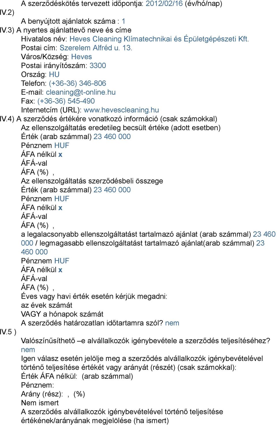 Város/Község: Heves Postai irányítószám: 3300 Ország: HU Telefon: (+36-36) 346-806 E-mail: cleaning@t-online.hu Fax: (+36-36) 545-490 Internetcím (URL): www.hevescleaning.hu IV.