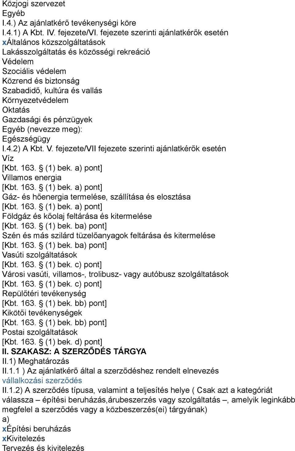 Környezetvédelem Oktatás Gazdasági és pénzügyek Egyéb (nevezze meg): Egészségügy I.4.2) A Kbt. V. fejezete/vii fejezete szerinti ajánlatkérők esetén Víz [Kbt. 163. (1) bek.