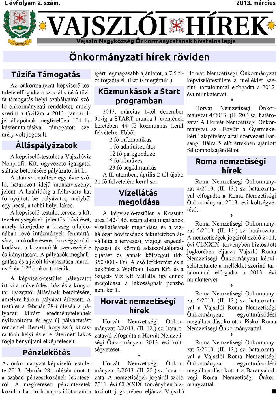 önkormányzati rendeletet, amely szerint a tűzifára a 2013. január 1- jei állapotnak megfelelően 104 lakásfenntartásival támogatott személy volt jogosult.