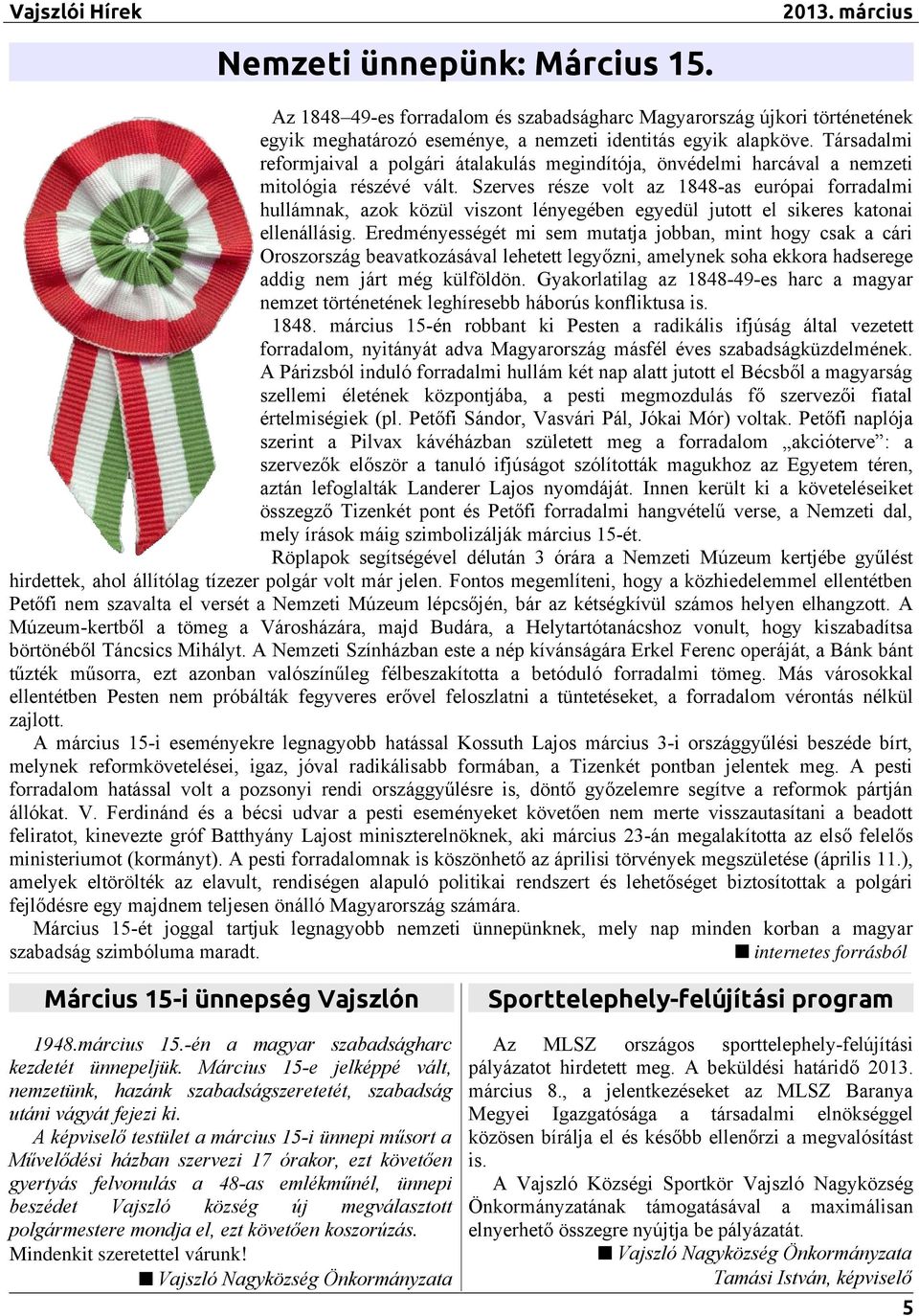 Szerves része volt az 1848-as európai forradalmi hullámnak, azok közül viszont lényegében egyedül jutott el sikeres katonai ellenállásig.