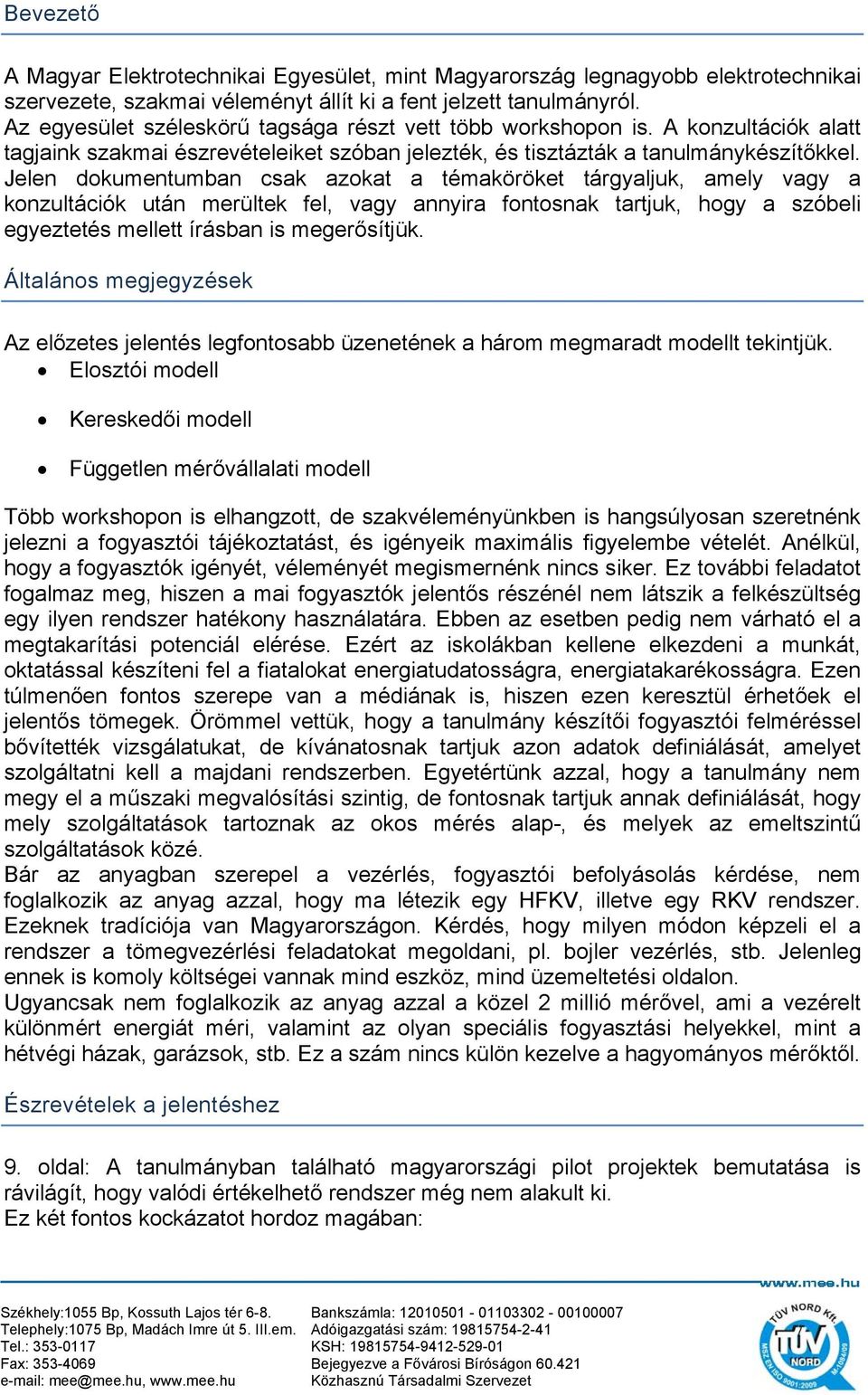 Jelen dokumentumban csak azokat a témaköröket tárgyaljuk, amely vagy a konzultációk után merültek fel, vagy annyira fontosnak tartjuk, hogy a szóbeli egyeztetés mellett írásban is megerősítjük.