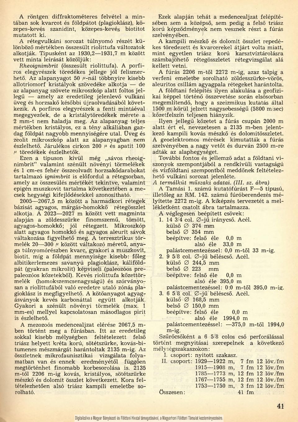 Típusként az 1930,2 1931,7 m között v ett m inta leírását közöljük: Rheoignimbrit (összesült riolittufa). A porfiros elegyrészek töredékes jellege jól felism erhető.