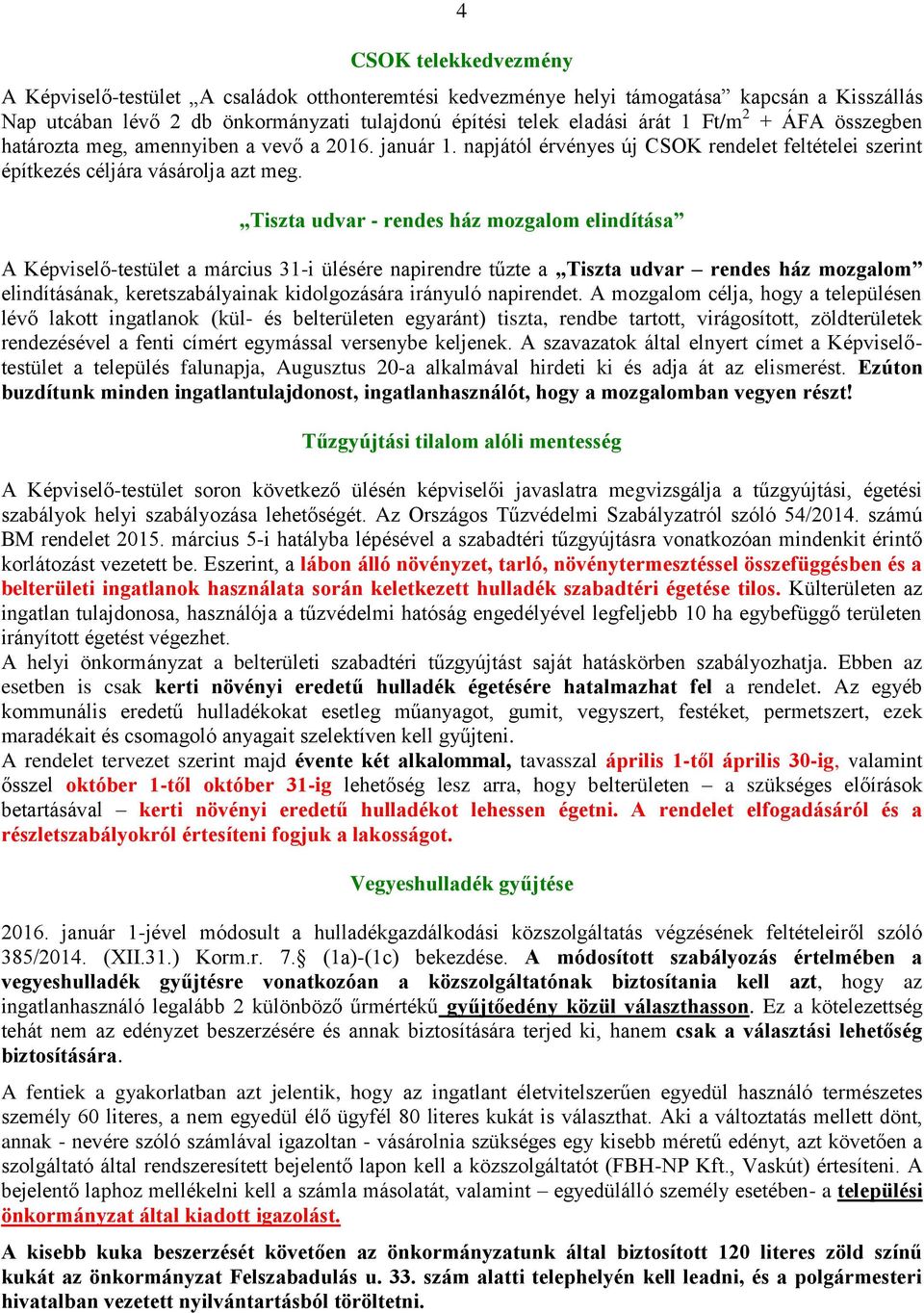 Tiszta udvar - rendes ház mozgalom elindítása A Képviselő-testület a március 31-i ülésére napirendre tűzte a Tiszta udvar rendes ház mozgalom elindításának, keretszabályainak kidolgozására irányuló