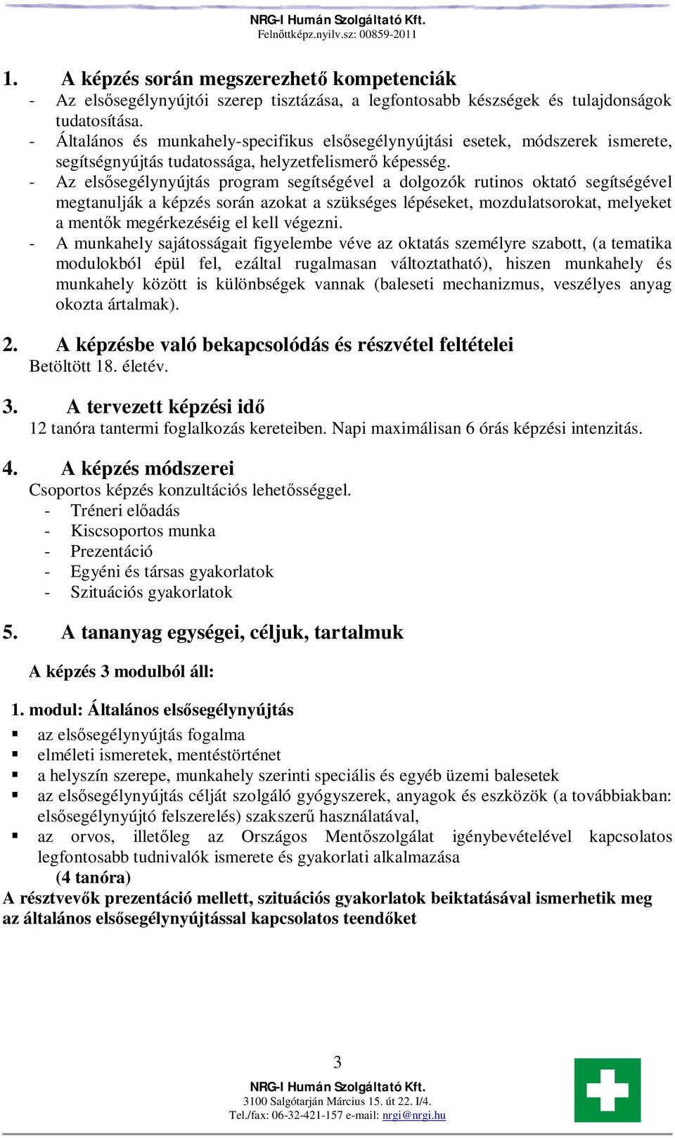 - Az els segélynyújtás program segítségével a dolgozók rutinos oktató segítségével megtanulják a képzés során azokat a szükséges lépéseket, mozdulatsorokat, melyeket a ment k megérkezéséig el kell