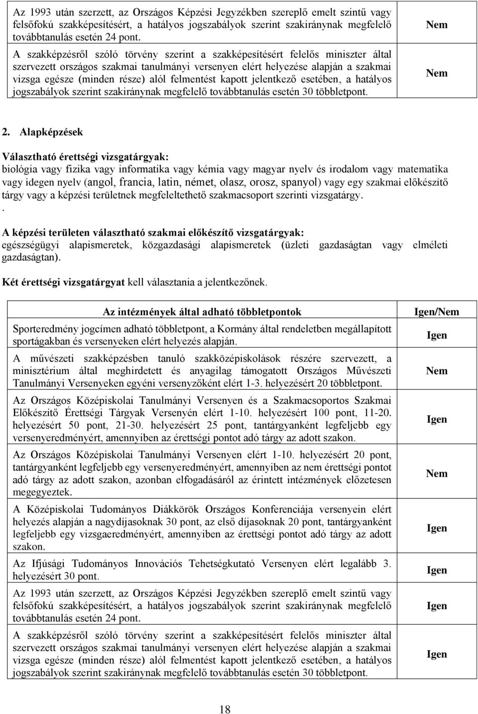 Alapképzek Választható érettségi vizsgatárgyak: biológia vagy fizika vagy informatika vagy kémia vagy magyar nyelv irodalom vagy matematika vagy idegen nyelv (angol, francia, latin, német, olasz,