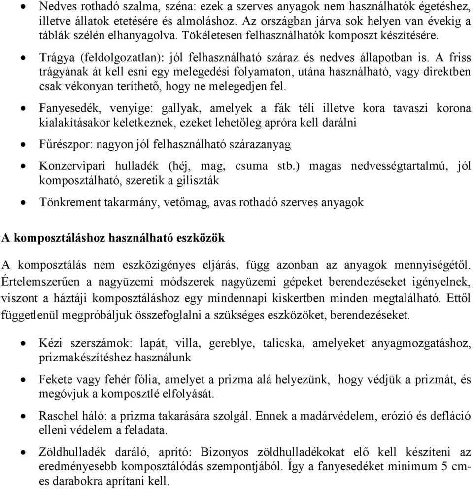 A friss trágyának át kell esni egy melegedési folyamaton, utána használható, vagy direktben csak vékonyan teríthető, hogy ne melegedjen fel.