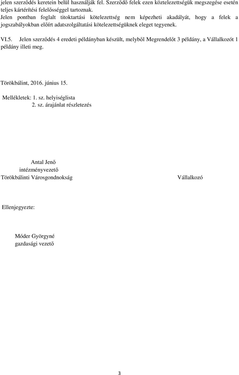 tegyenek. VI.5. Jelen szerződés 4 eredeti példányban készült, melyből Megrendelőt 3 példány, a Vállalkozót 1 példány illeti meg. Törökbálint, 2016. június 15.