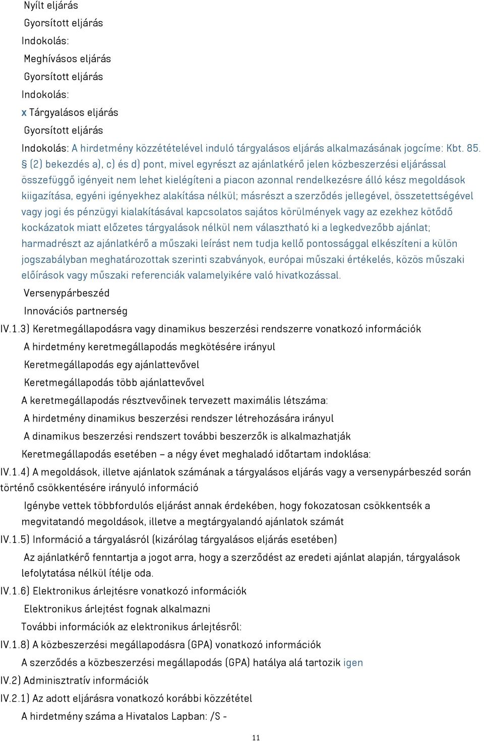 (2) bekezdés a), c) és d) pont, mivel egyrészt az ajánlatkérő jelen közbeszerzési eljárással összefüggő igényeit nem lehet kielégíteni a piacon azonnal rendelkezésre álló kész megoldások kiigazítása,