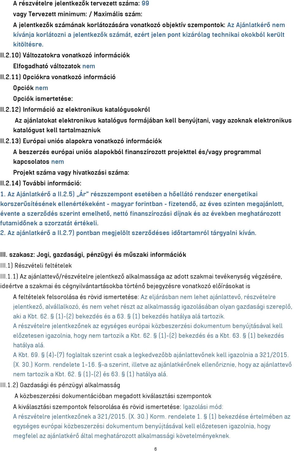 2.12) Információ az elektronikus katalógusokról Az ajánlatokat elektronikus katalógus formájában kell benyújtani, vagy azoknak elektronikus katalógust kell tartalmazniuk II.2.13) Európai uniós alapokra vonatkozó információk A beszerzés európai uniós alapokból finanszírozott projekttel és/vagy programmal kapcsolatos nem Projekt száma vagy hivatkozási száma: II.