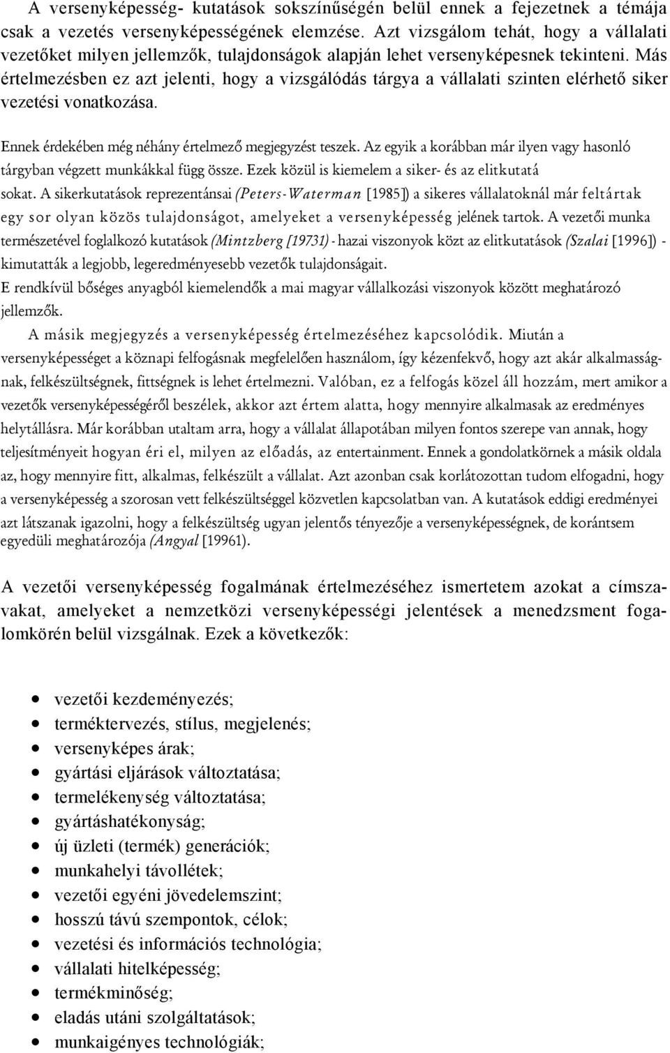 Más értelmezésben ez azt jelenti, hogy a vizsgálódás tárgya a vállalati szinten elérhető siker vezetési vonatkozása. Ennek érdekében még néhány értelmező megjegyzést teszek.