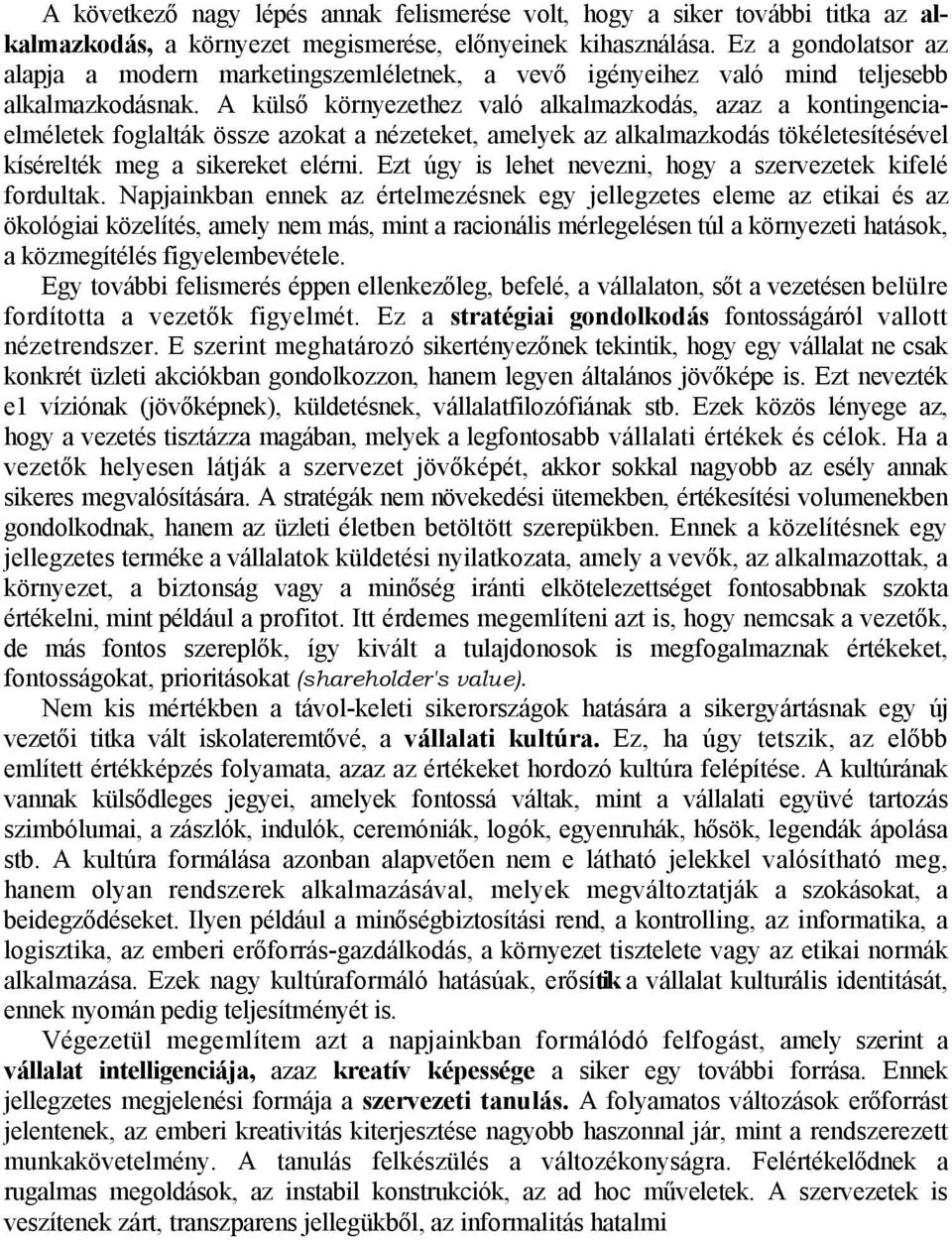 A külső környezethez való alkalmazkodás, azaz a kontingenciaelméletek foglalták össze azokat a nézeteket, amelyek az alkalmazkodás tökéletesítésével kísérelték meg a sikereket elérni.