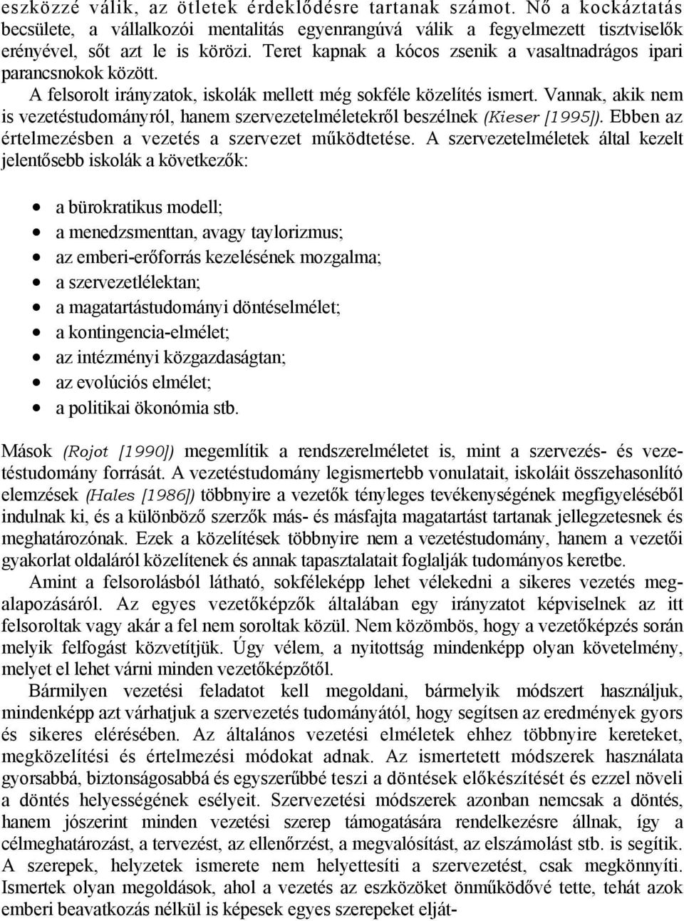 Vannak, akik nem is vezetéstudományról, hanem szervezetelméletekről beszélnek (Kieser [1995]). Ebben az értelmezésben a vezetés a szervezet működtetése.