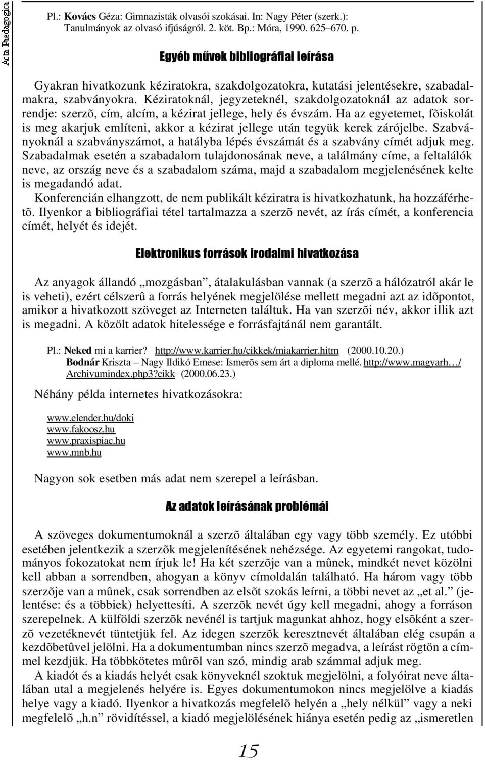 Kéziratoknál, jegyzeteknél, szakdolgozatoknál az adatok sorrendje: szerzõ, cím, alcím, a kézirat jellege, hely és évszám.