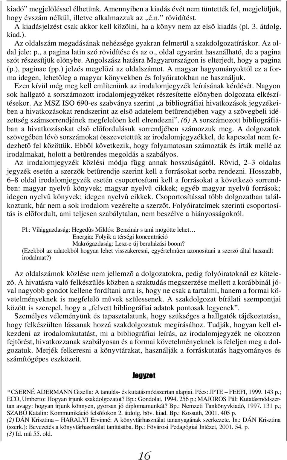 , a pagina latin szó rövidítése és az o., oldal egyaránt használható, de a pagina szót részesítjük elõnybe. Angolszász hatásra Magyarországon is elterjedt, hogy a pagina (p.), paginae (pp.