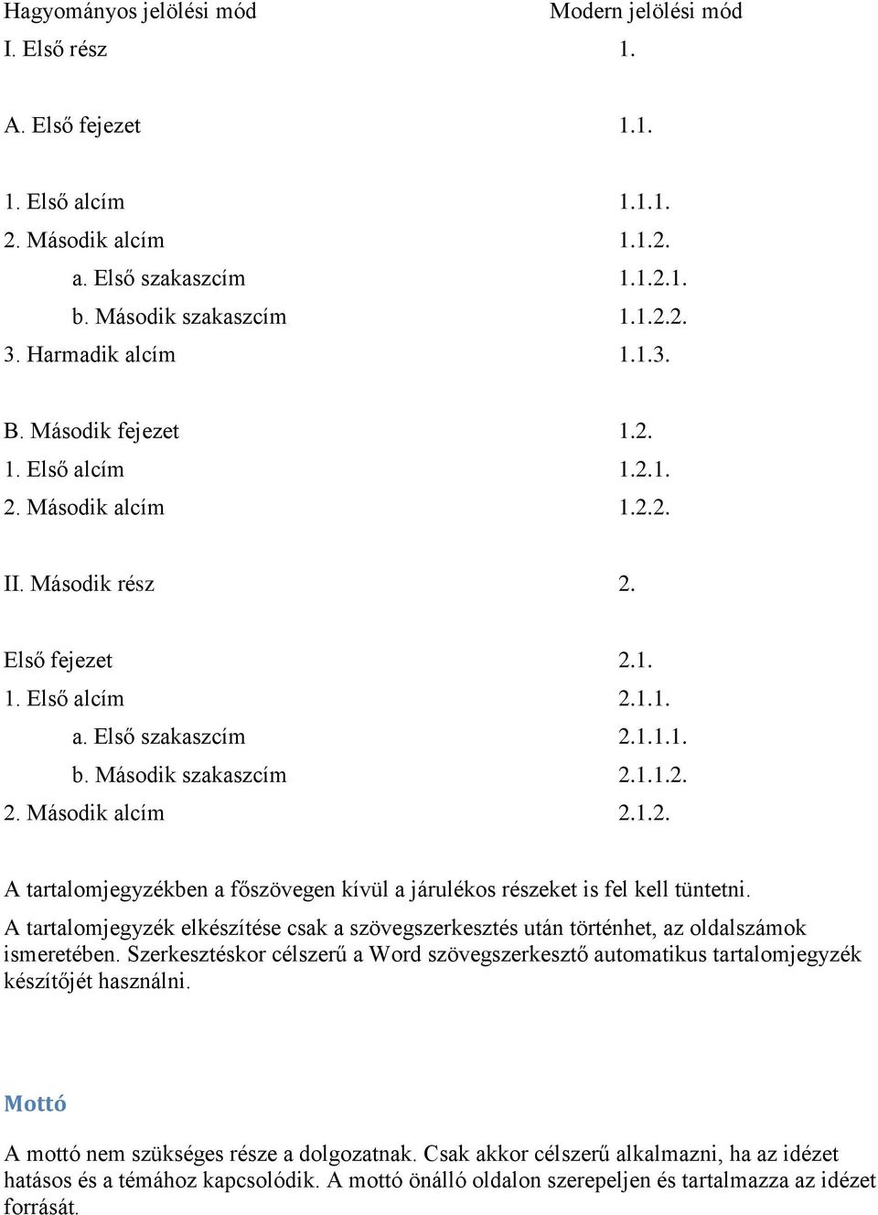 Második szakaszcím 2.1.1.2. 2. Második alcím 2.1.2. A tartalomjegyzékben a főszövegen kívül a járulékos részeket is fel kell tüntetni.