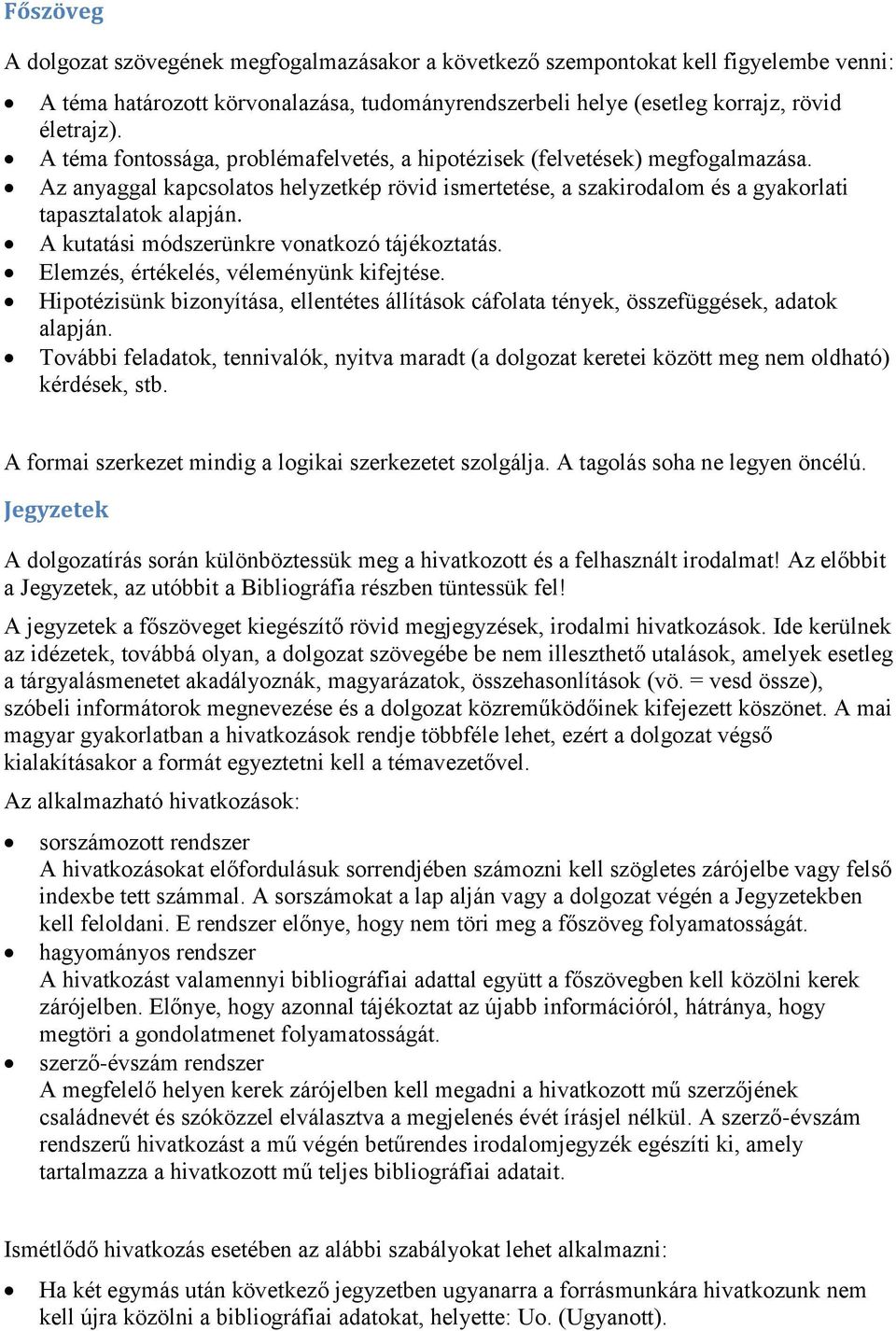 A kutatási módszerünkre vonatkozó tájékoztatás. Elemzés, értékelés, véleményünk kifejtése. Hipotézisünk bizonyítása, ellentétes állítások cáfolata tények, összefüggések, adatok alapján.