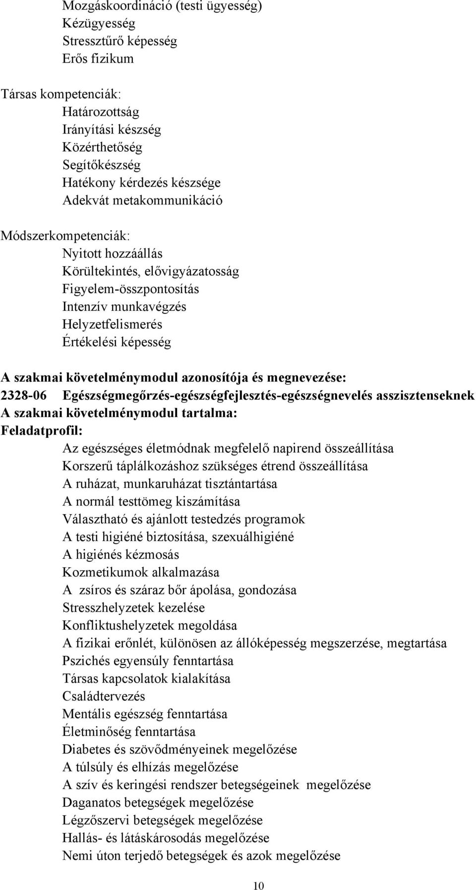 azonosítója és megnevezése: 2328-06 Egészségmegőrzés-egészségfejlesztés-egészségnevelés asszisztenseknek A szakmai követelménymodul tartalma: Feladatprofil: Az egészséges életmódnak megfelelő