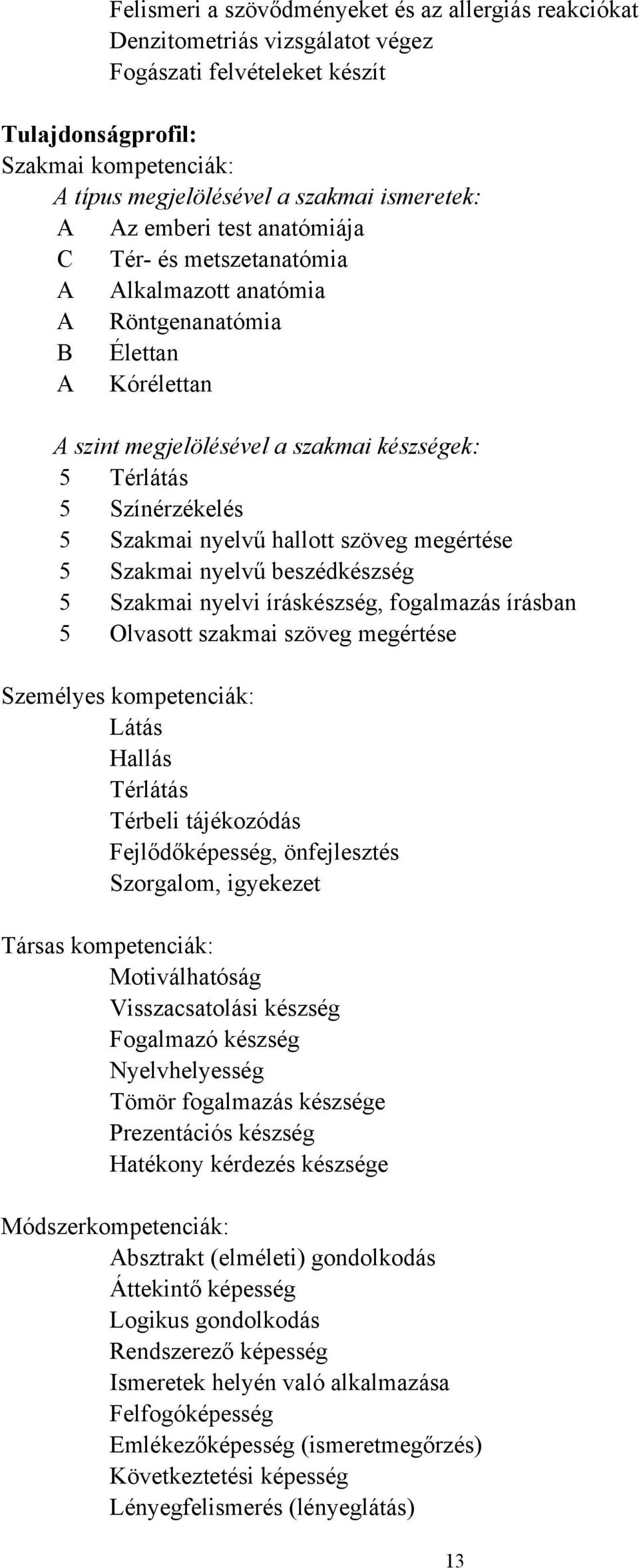 5 Szakmai nyelvű hallott szöveg megértése 5 Szakmai nyelvű beszédkészség 5 Szakmai nyelvi íráskészség, fogalmazás írásban 5 Olvasott szakmai szöveg megértése Személyes kompetenciák: Látás Hallás
