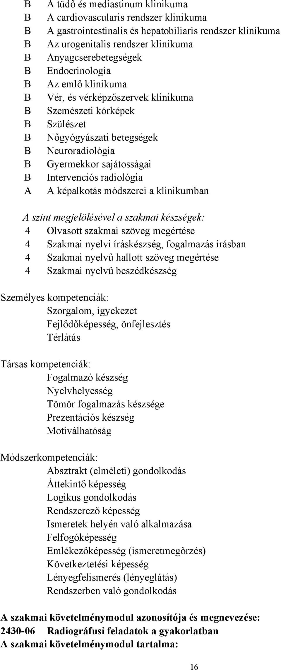 radiológia A képalkotás módszerei a klinikumban A szint megjelölésével a szakmai készségek: 4 Olvasott szakmai szöveg megértése 4 Szakmai nyelvi íráskészség, fogalmazás írásban 4 Szakmai nyelvű