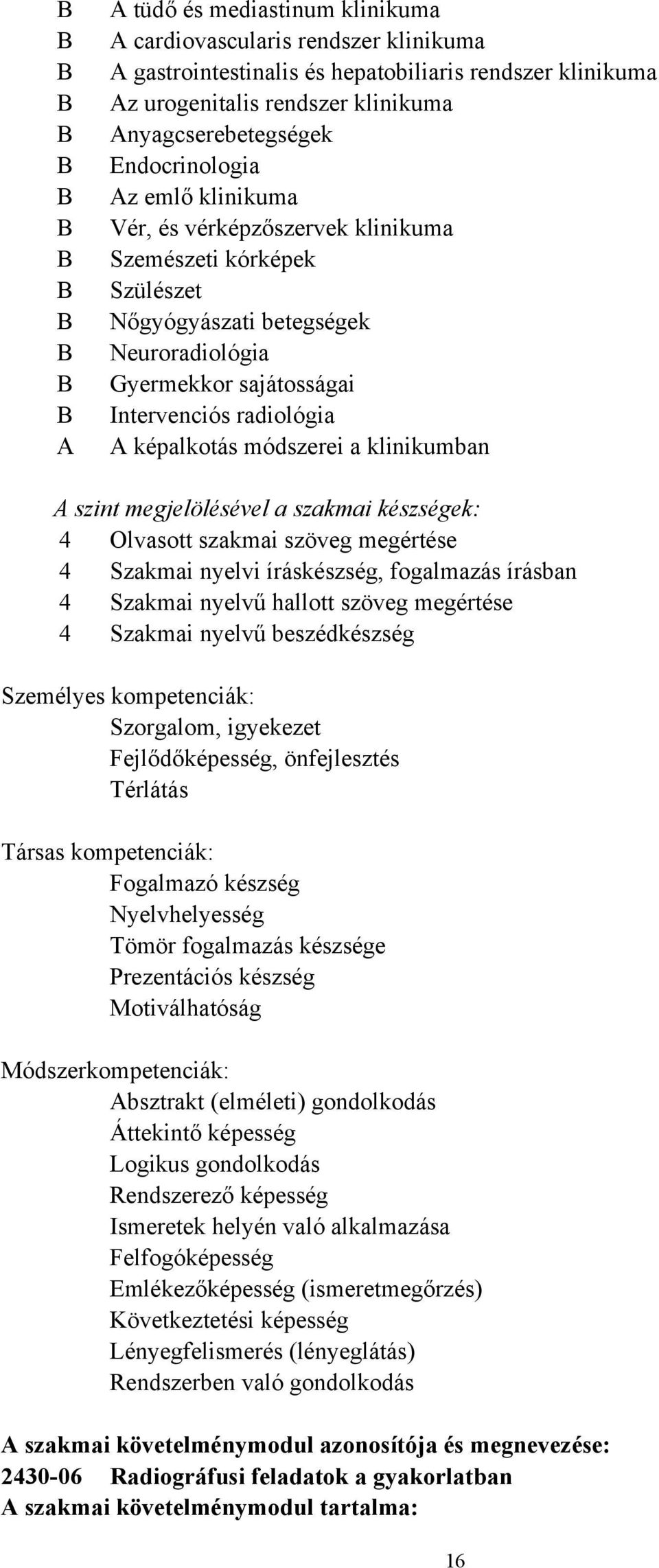 radiológia A képalkotás módszerei a klinikumban A szint megjelölésével a szakmai készségek: 4 Olvasott szakmai szöveg megértése 4 Szakmai nyelvi íráskészség, fogalmazás írásban 4 Szakmai nyelvű