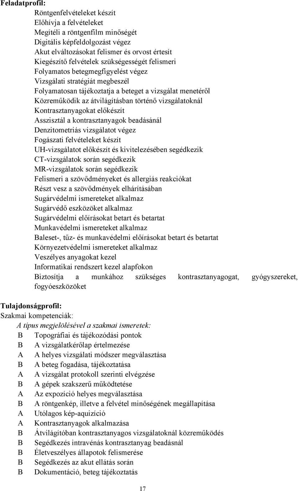 vizsgálatoknál Kontrasztanyagokat előkészít Asszisztál a kontrasztanyagok beadásánál Denzitometriás vizsgálatot végez Fogászati felvételeket készít UH-vizsgálatot előkészít és kivitelezésében