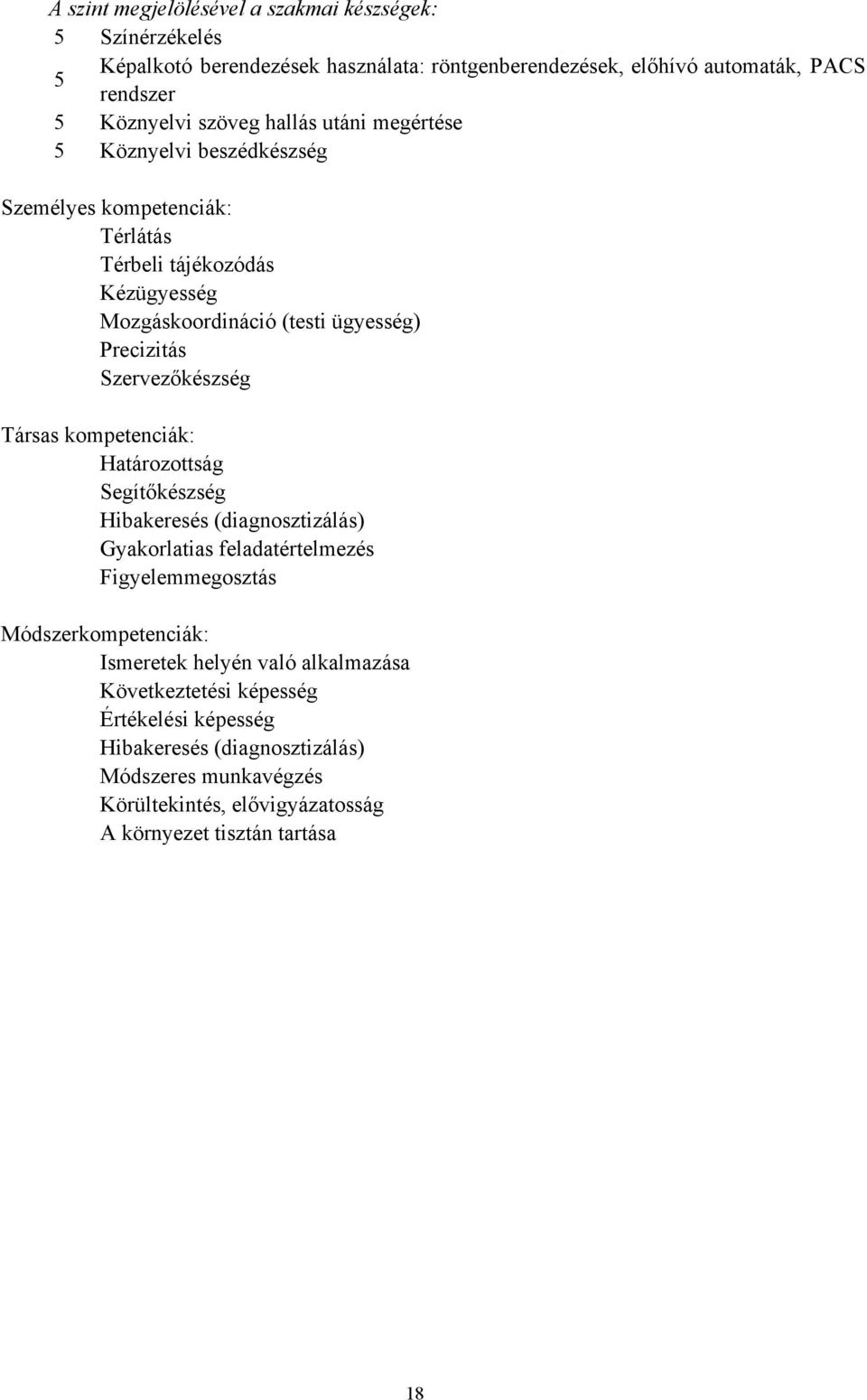 Szervezőkészség Társas kompetenciák: Határozottság Segítőkészség Hibakeresés (diagnosztizálás) Gyakorlatias feladatértelmezés Figyelemmegosztás Módszerkompetenciák: