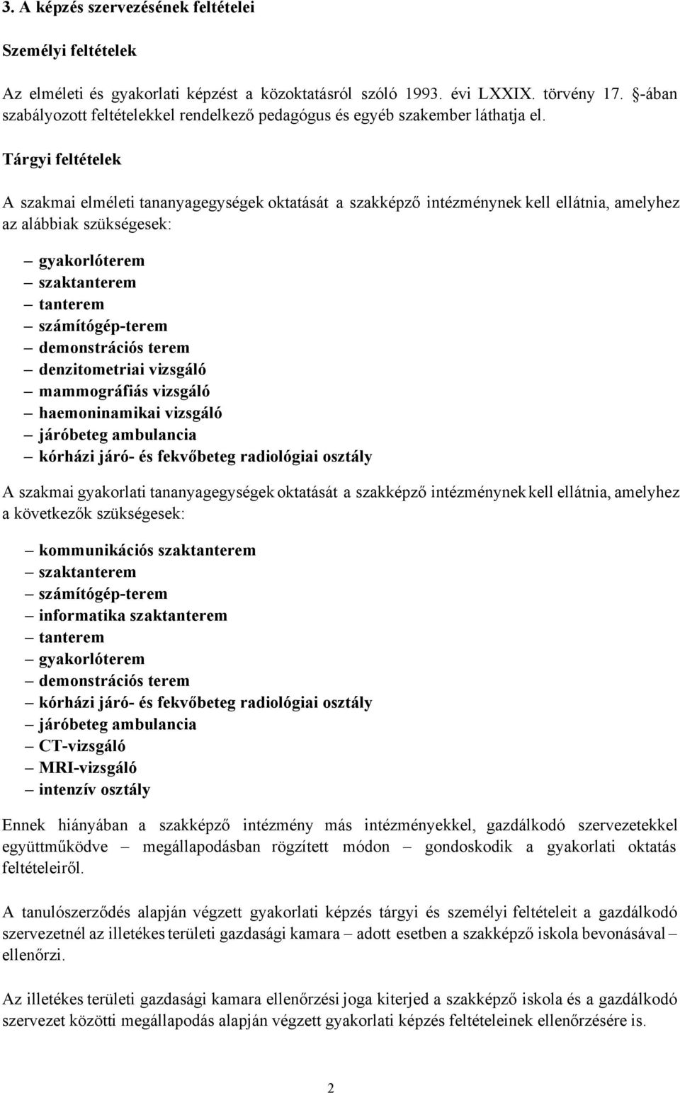 Tárgyi feltételek A szakmai elméleti tananyagegységek oktatását a szakképző intézménynek kell ellátnia, amelyhez az alábbiak szükségesek: gyakorlóterem szaktanterem tanterem számítógép-terem