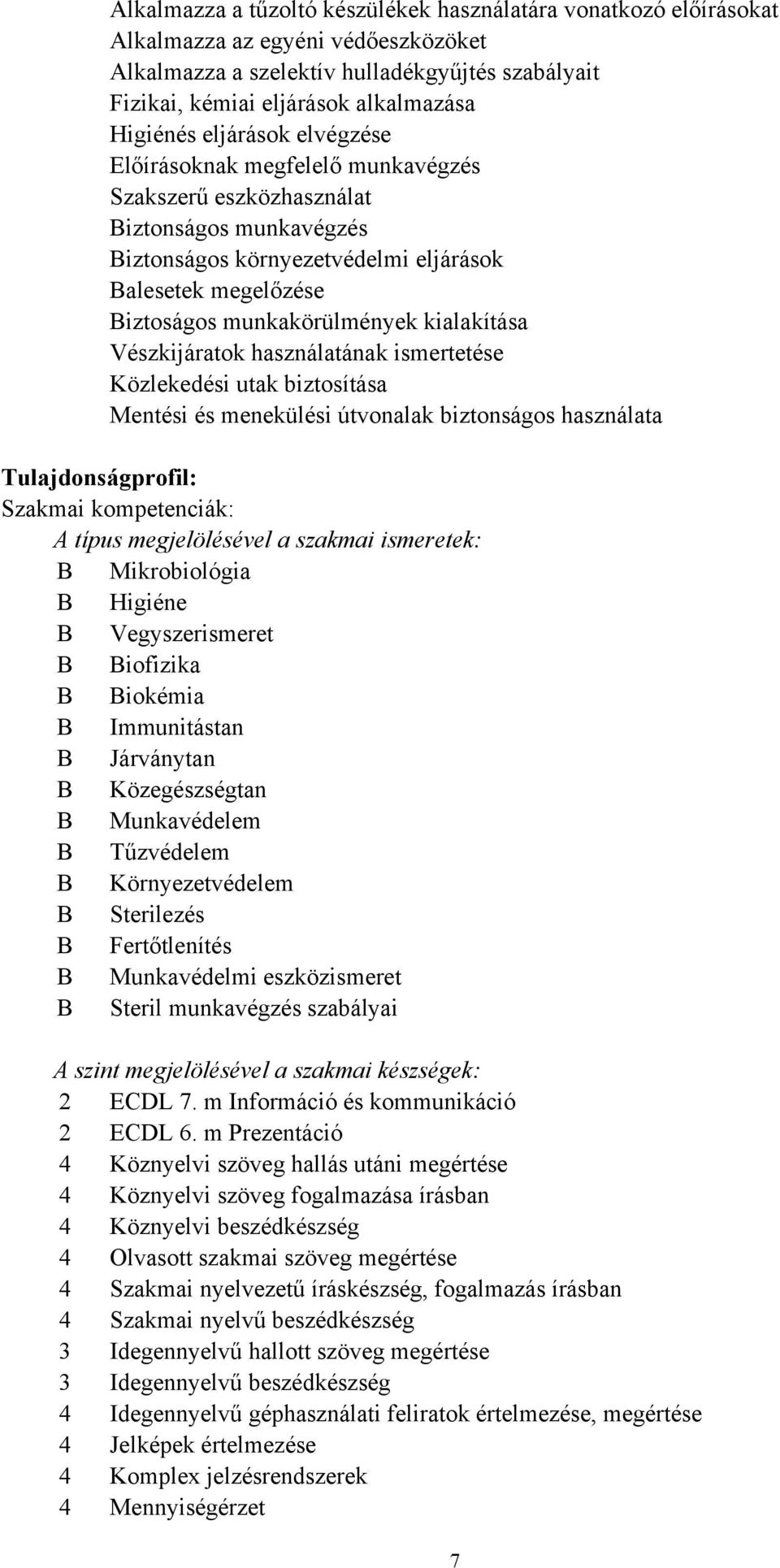 kialakítása Vészkijáratok használatának ismertetése Közlekedési utak biztosítása Mentési és menekülési útvonalak biztonságos használata Tulajdonságprofil: Szakmai kompetenciák: A típus megjelölésével