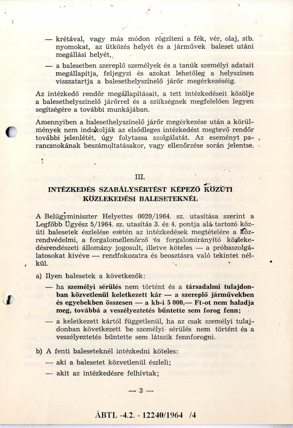 Az intézkedő rendőr megállapításait, a tett intézkedéseit közölje a balesethelyszínelő járőrrel és a szükségnek megfelelően legyen segítségére a további munkájában.