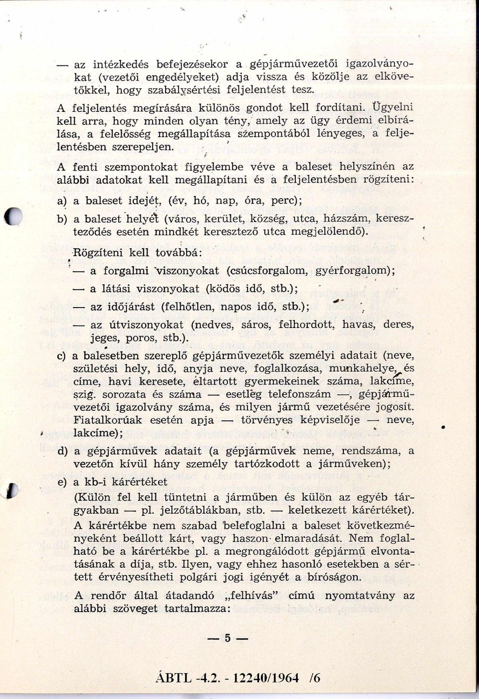 Ügyelni kell arra, hogy minden olyan tény, amely az ügy érdemi elbírálása, a felelősség megállapítása szempontéból lényeges, a felje lentésben szerepeljen.