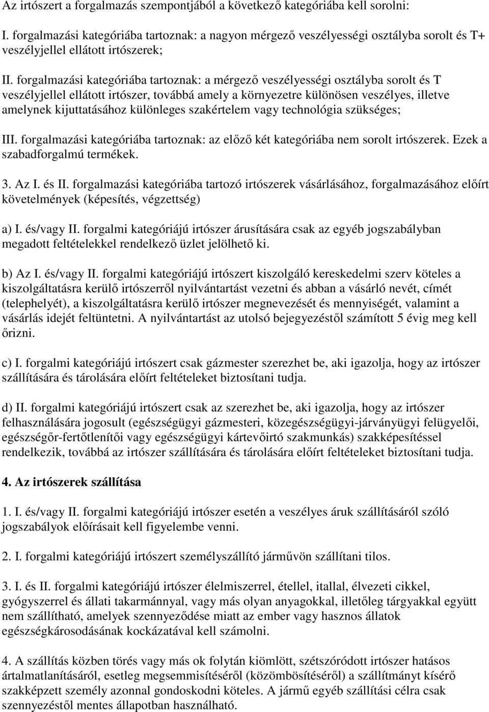 forgalmazási kategóriába tartoznak: a mérgező veszélyességi osztályba sorolt és T veszélyjellel ellátott irtószer, továbbá amely a környezetre különösen veszélyes, illetve amelynek kijuttatásához