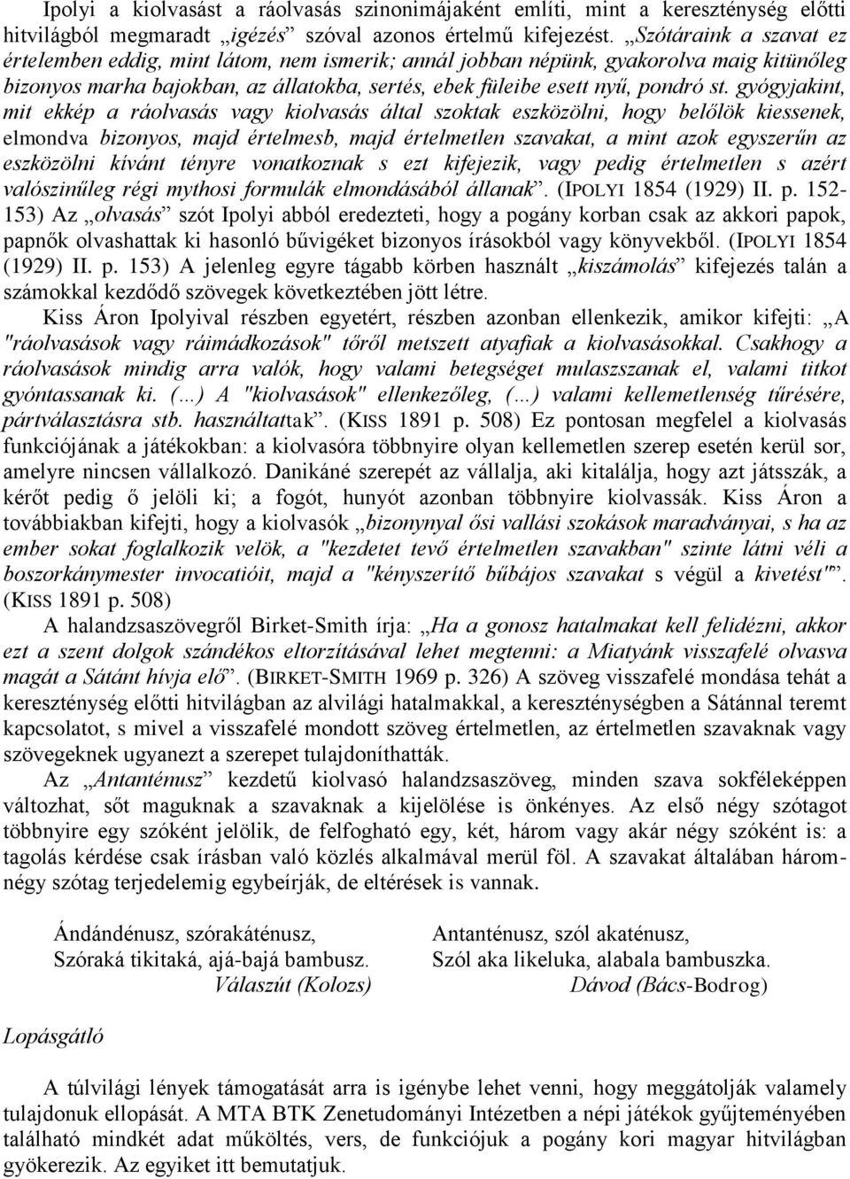 gyógyjakint, mit ekkép a ráolvasás vagy kiolvasás által szoktak eszközölni, hogy belőlök kiessenek, elmondva bizonyos, majd értelmesb, majd értelmetlen szavakat, a mint azok egyszerűn az eszközölni