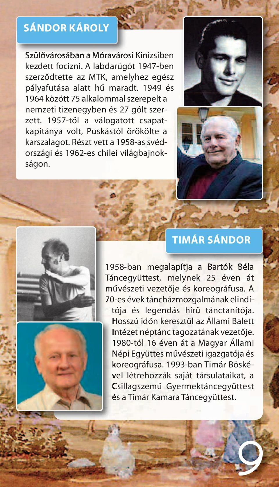 Részt vett a 1958-as svédországi és 1962-es chilei világbajnokságon. TIMÁR SÁNDOR 1958-ban megalapítja a Bartók Béla Táncegyüttest, melynek 25 éven át művészeti vezetője és koreográfusa.