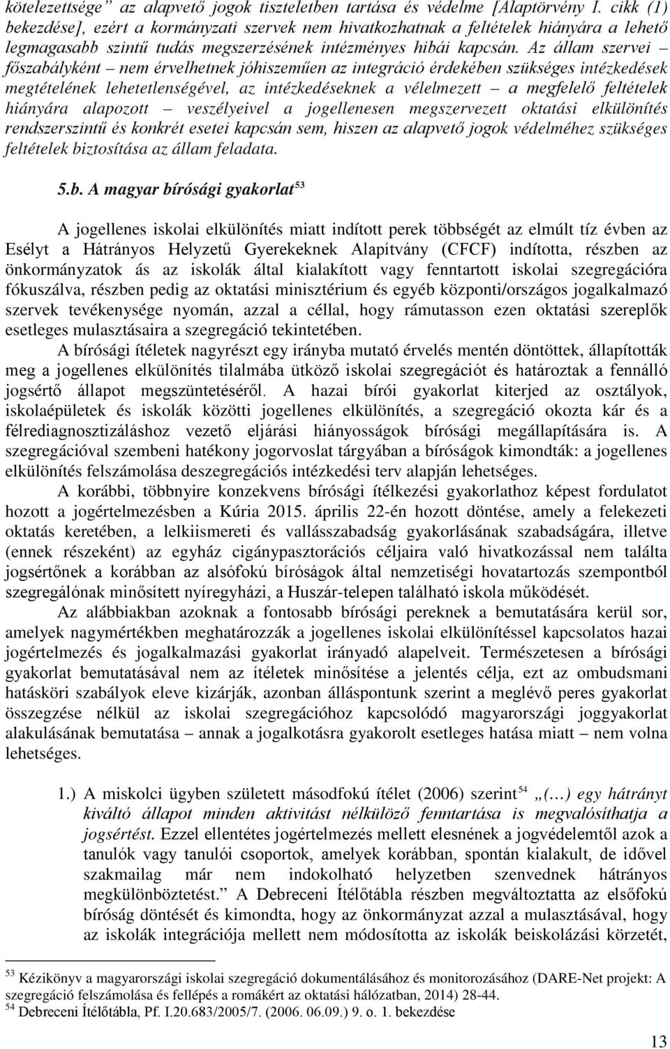 Az állam szervei főszabályként nem érvelhetnek jóhiszeműen az integráció érdekében szükséges intézkedések megtételének lehetetlenségével, az intézkedéseknek a vélelmezett a megfelelő feltételek