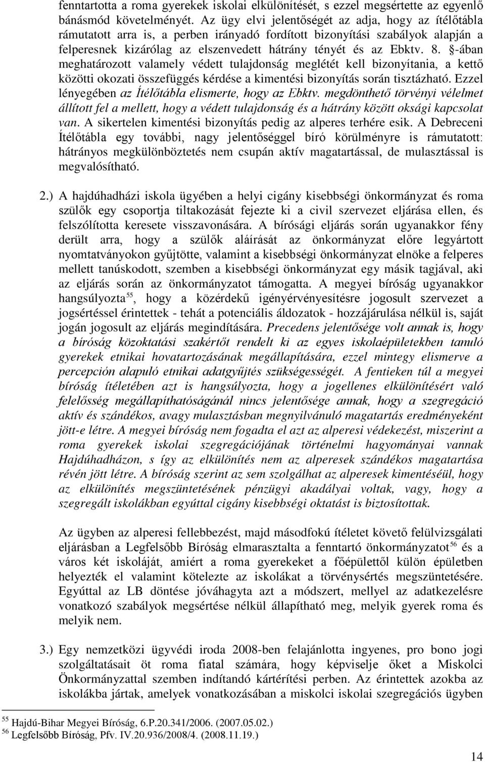 8. -ában meghatározott valamely védett tulajdonság meglétét kell bizonyítania, a kettő közötti okozati összefüggés kérdése a kimentési bizonyítás során tisztázható.