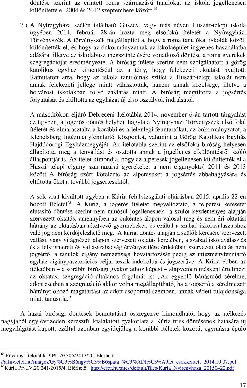 A törvényszék megállapította, hogy a roma tanulókat iskolák között különítették el, és hogy az önkormányzatnak az iskolaépület ingyenes használatba adására, illetve az iskolabusz megszüntetésére