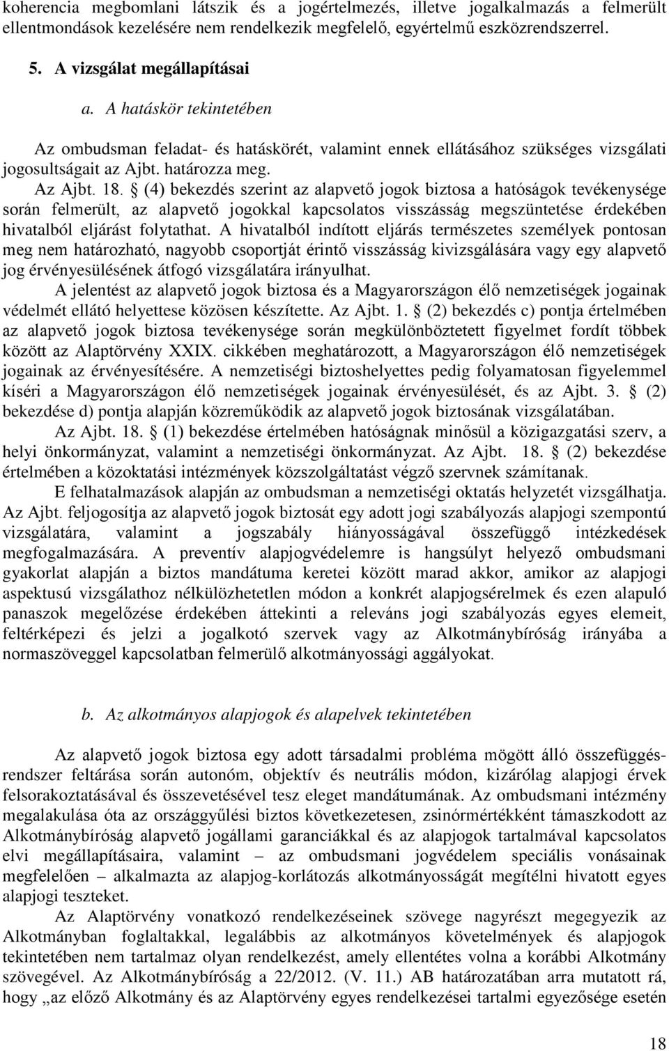 (4) bekezdés szerint az alapvető jogok biztosa a hatóságok tevékenysége során felmerült, az alapvető jogokkal kapcsolatos visszásság megszüntetése érdekében hivatalból eljárást folytathat.