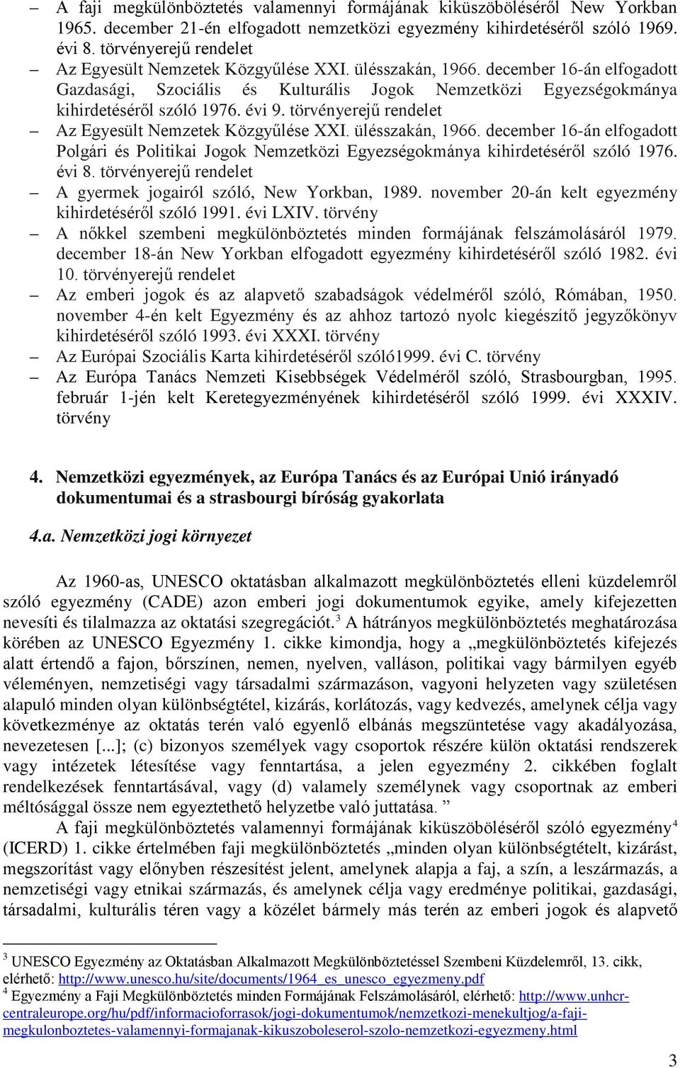 évi 9. törvényerejű rendelet Az Egyesült Nemzetek Közgyűlése XXI. ülésszakán, 1966. december 16-án elfogadott Polgári és Politikai Jogok Nemzetközi Egyezségokmánya kihirdetéséről szóló 1976. évi 8.