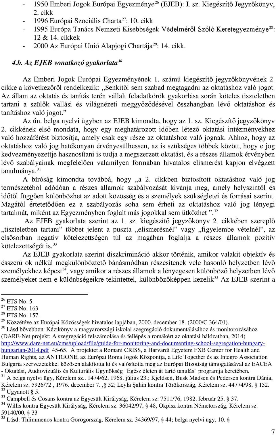 számú kiegészítő jegyzőkönyvének 2. cikke a következőről rendelkezik: Senkitől sem szabad megtagadni az oktatáshoz való jogot.