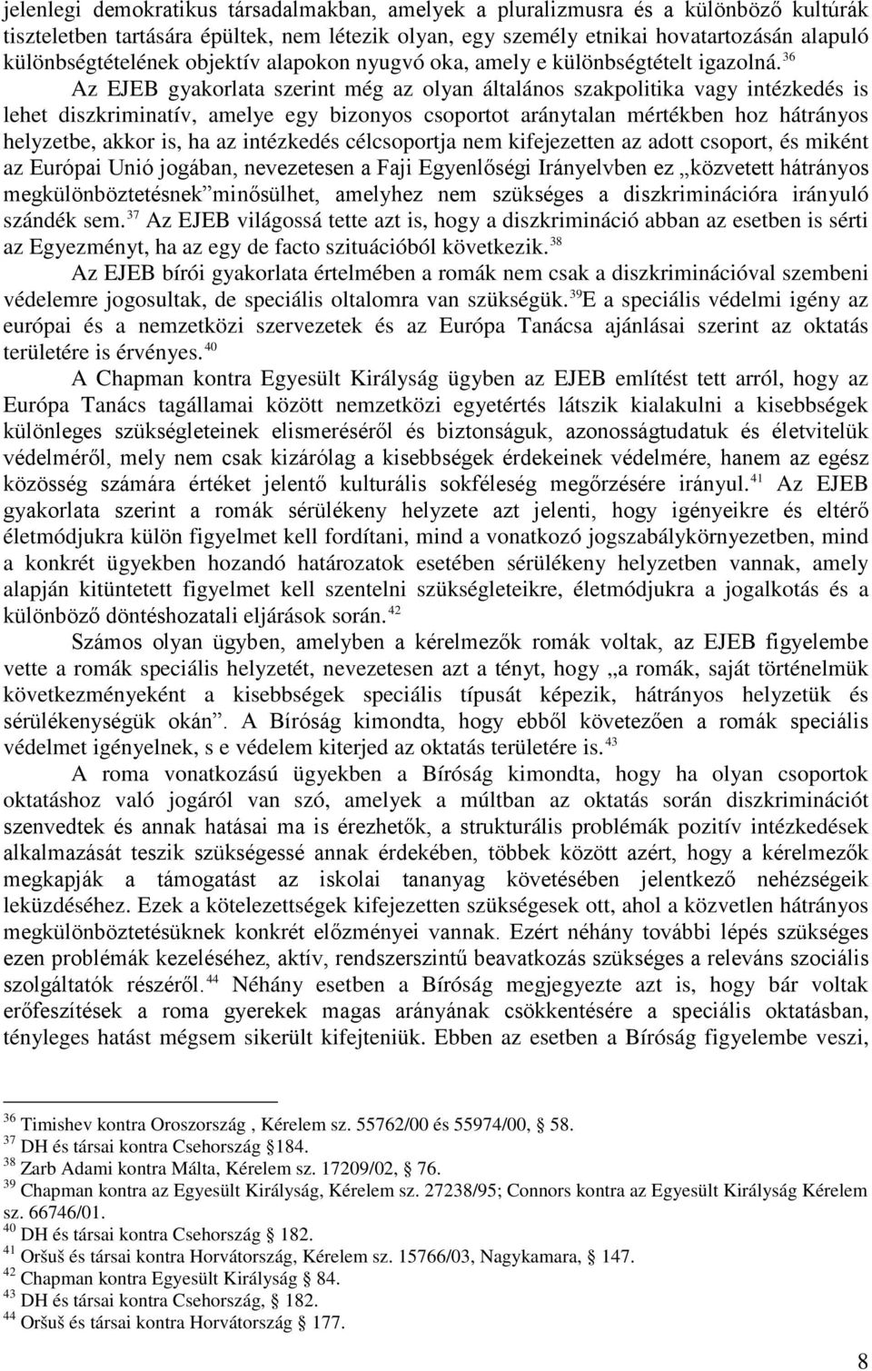 36 Az EJEB gyakorlata szerint még az olyan általános szakpolitika vagy intézkedés is lehet diszkriminatív, amelye egy bizonyos csoportot aránytalan mértékben hoz hátrányos helyzetbe, akkor is, ha az