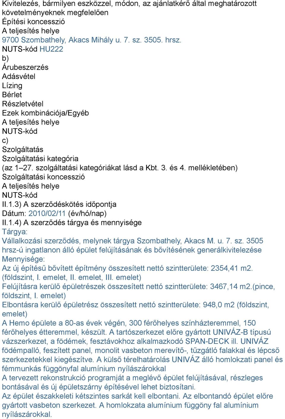 szolgáltatási kategóriákat lásd a Kbt. 3. és 4. mellékletében) Szolgáltatási koncesszió A teljesítés helye NUTS-kód II.1.