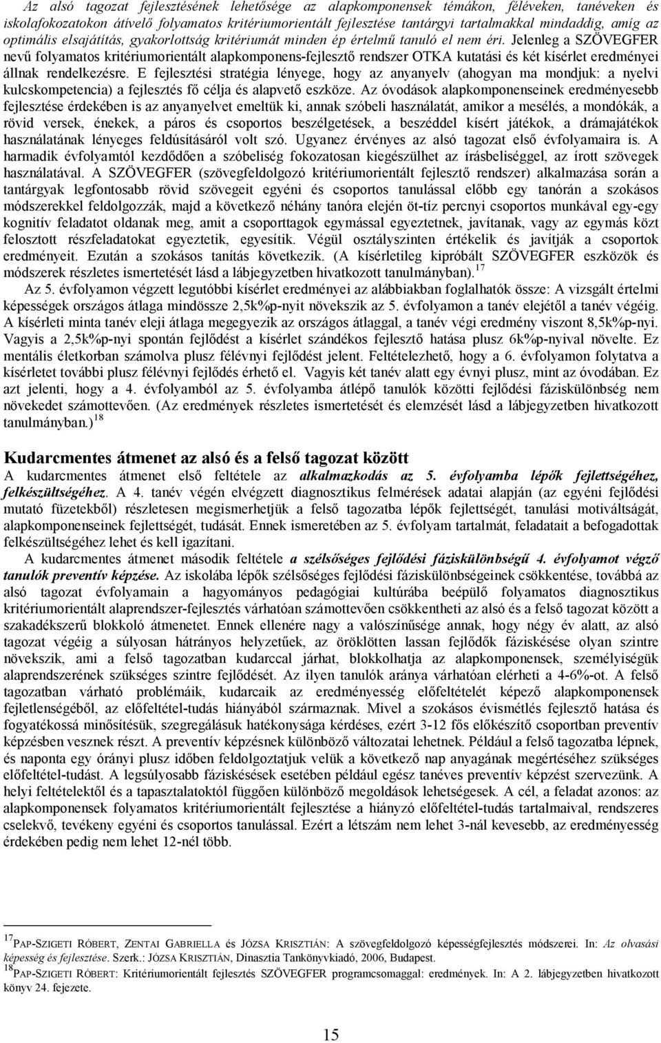 Jelenleg a SZÖVEGFER nevű folyamatos kritériumorientált alapkomponens-fejlesztő rendszer OTKA kutatási és két kísérlet eredményei állnak rendelkezésre.