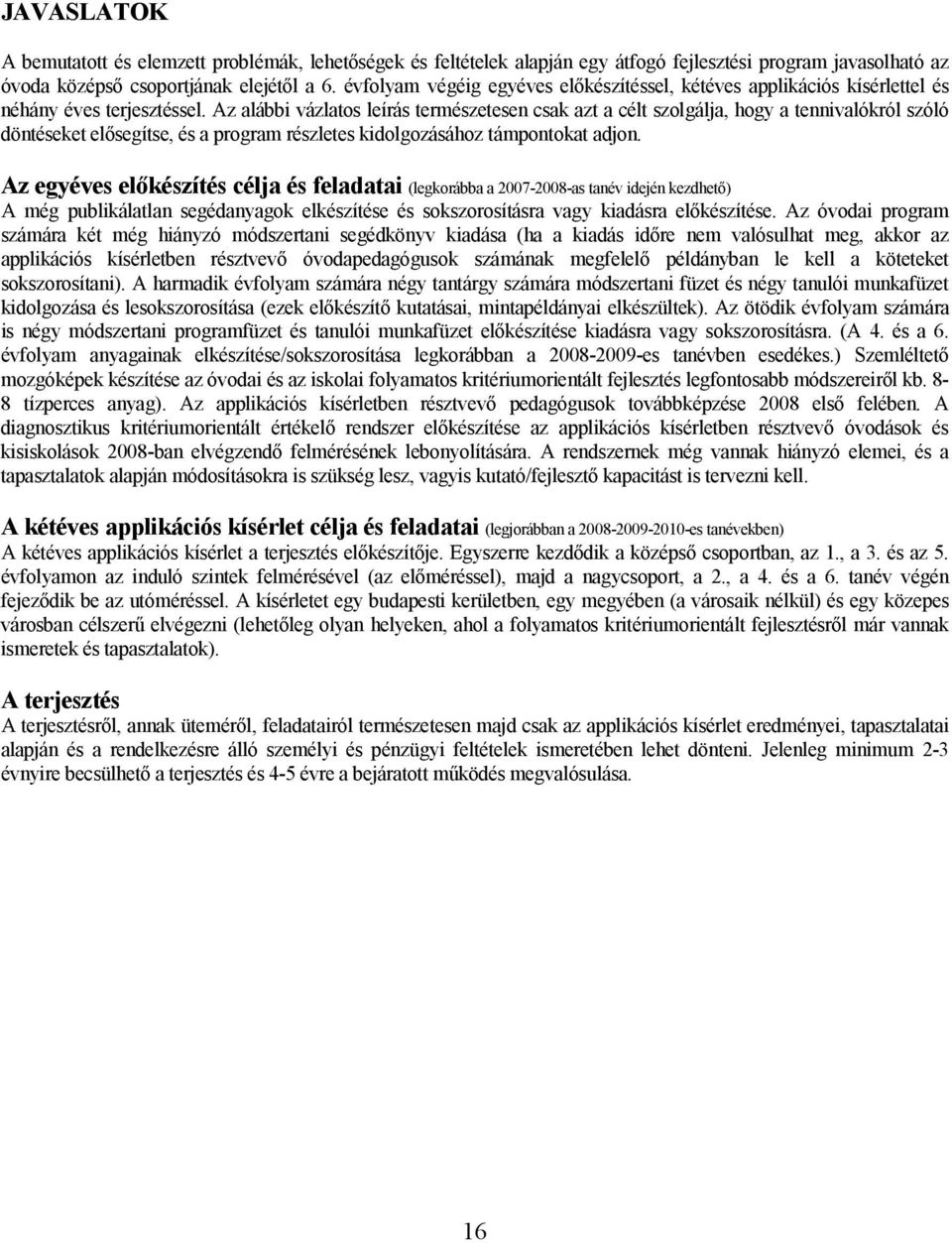 Az alábbi vázlatos leírás természetesen csak azt a célt szolgálja, hogy a tennivalókról szóló döntéseket elősegítse, és a program részletes kidolgozásához támpontokat adjon.