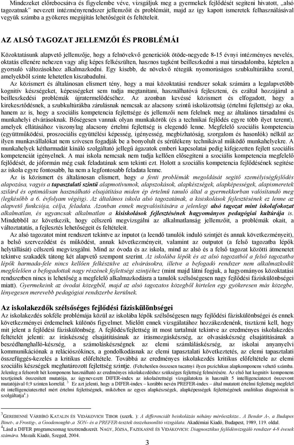 AZ ALSÓ TAGOZAT JELLEMZŐI ÉS PROBLÉMÁI Közoktatásunk alapvető jellemzője, hogy a felnövekvő generációk ötöde-negyede 8-15 évnyi intézményes nevelés, oktatás ellenére nehezen vagy alig képes