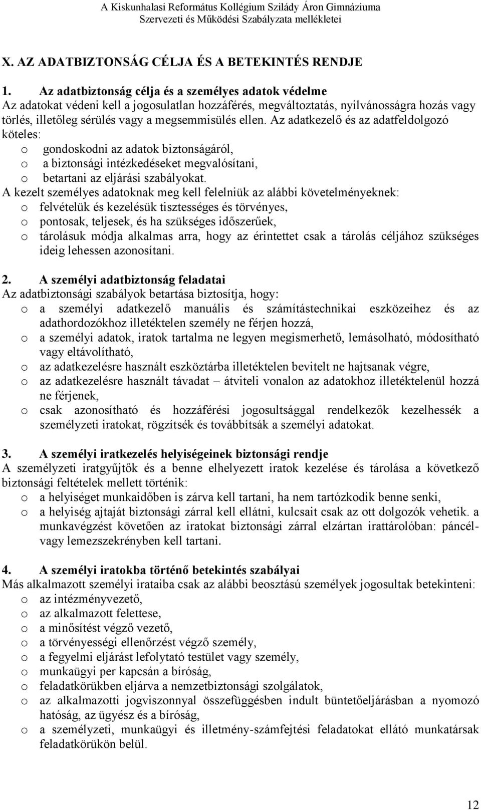 Az adatkezelő és az adatfeldolgozó köteles: o gondoskodni az adatok biztonságáról, o a biztonsági intézkedéseket megvalósítani, o betartani az eljárási szabályokat.