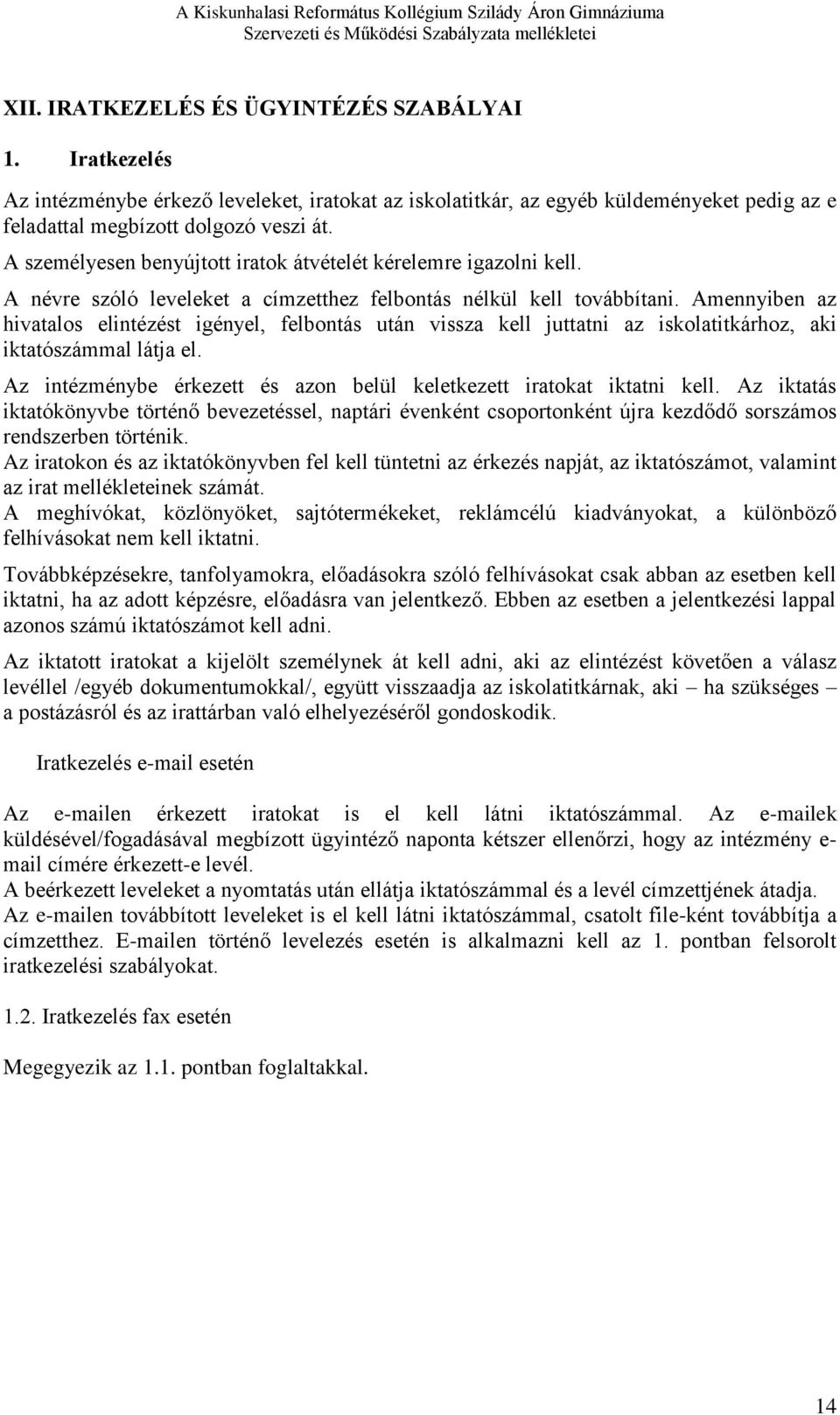 Amennyiben az hivatalos elintézést igényel, felbontás után vissza kell juttatni az iskolatitkárhoz, aki iktatószámmal látja el. Az intézménybe érkezett és azon belül keletkezett iratokat iktatni kell.