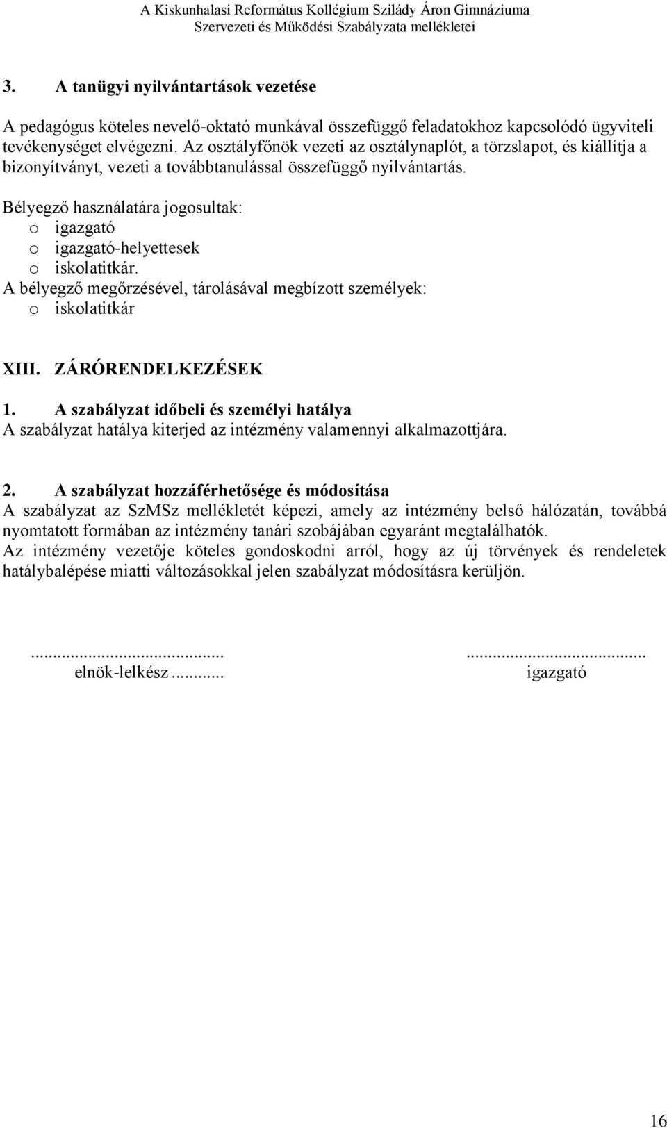 Bélyegző használatára jogosultak: o igazgató o igazgató-helyettesek o iskolatitkár. A bélyegző megőrzésével, tárolásával megbízott személyek: o iskolatitkár XIII. ZÁRÓRENDELKEZÉSEK 1.