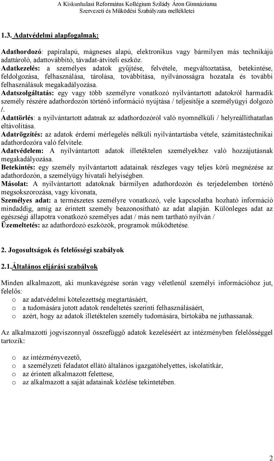 megakadályozása. Adatszolgáltatás: egy vagy több személyre vonatkozó nyilvántartott adatokról harmadik személy részére adathordozón történő információ nyújtása / teljesítője a személyügyi dolgozó /.