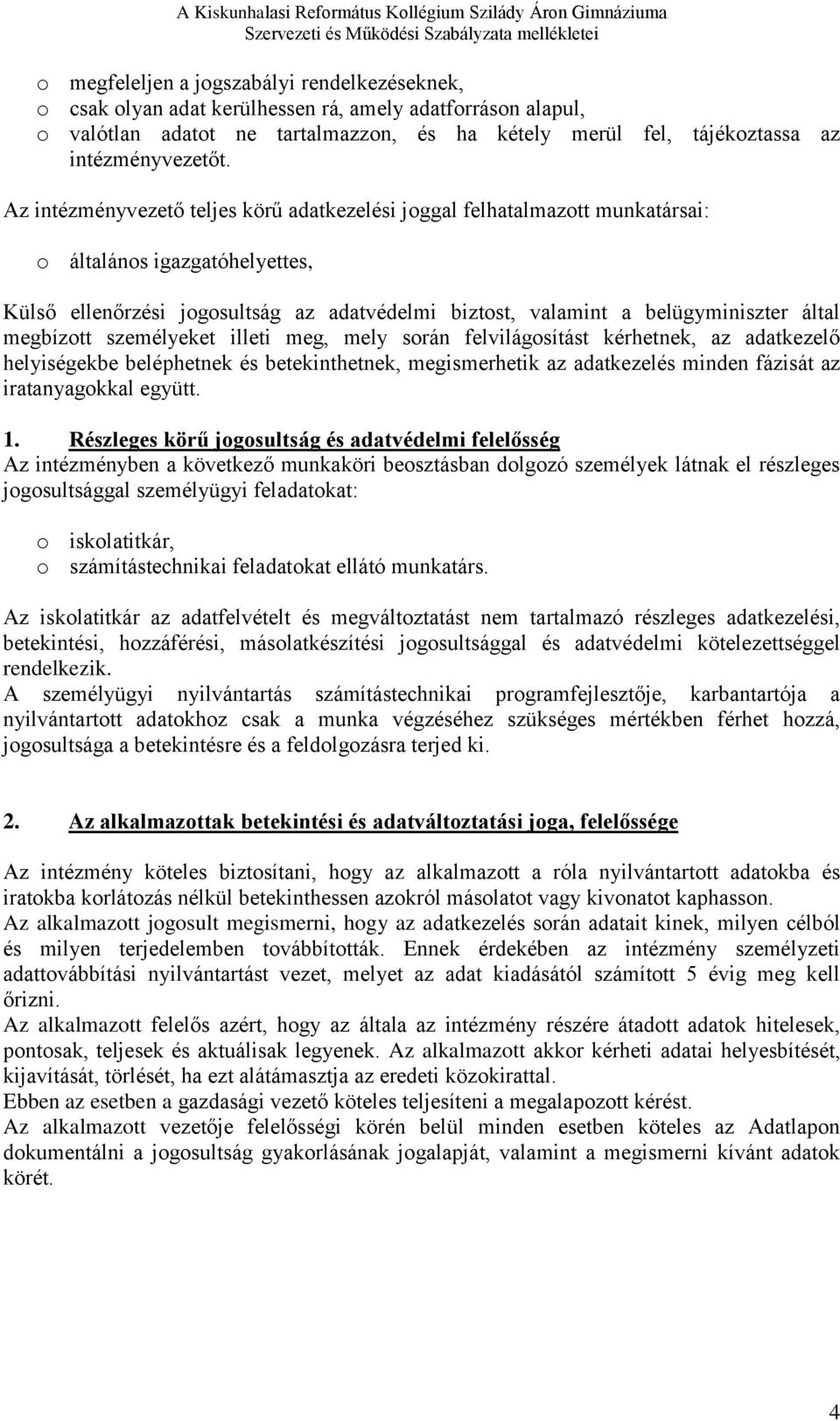 megbízott személyeket illeti meg, mely során felvilágosítást kérhetnek, az adatkezelő helyiségekbe beléphetnek és betekinthetnek, megismerhetik az adatkezelés minden fázisát az iratanyagokkal együtt.