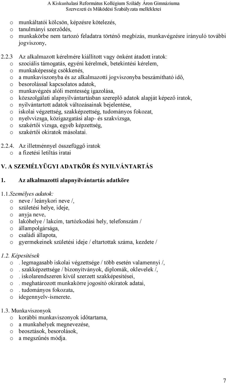 jogviszonyba beszámítható idő, o besorolással kapcsolatos adatok, o munkavégzés alóli mentesség igazolása, o közszolgálati alapnyilvántartásban szereplő adatok alapját képező iratok, o nyilvántartott